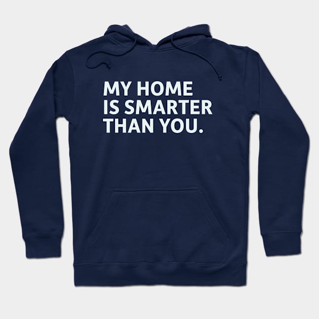 My Home is Smarter Than You. Hoodie by SillyQuotes